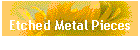 Etched Metal Pieces